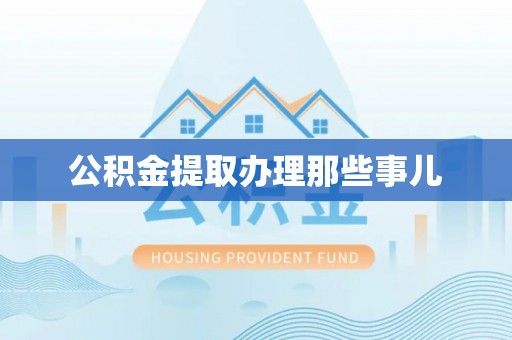 周宁公积金提取办理那些事儿