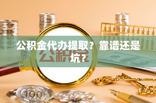周宁公积金代办提取？靠谱还是坑？