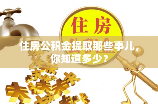 周宁住房公积金提取那些事儿，你知道多少？
