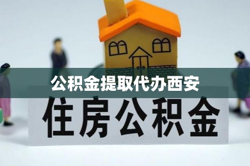 周宁公积金提取代办西安